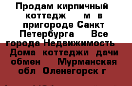 Продам кирпичный  коттедж 320 м  в пригороде Санкт-Петербурга   - Все города Недвижимость » Дома, коттеджи, дачи обмен   . Мурманская обл.,Оленегорск г.